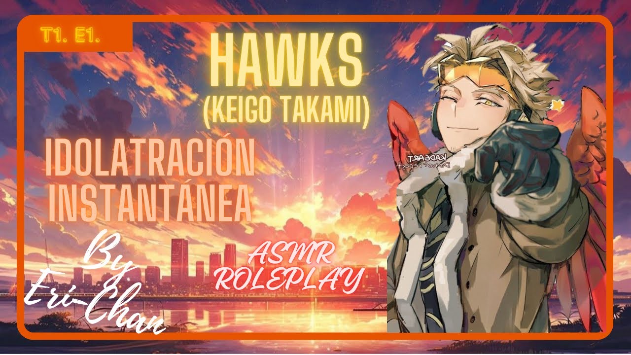 Hawks - Keigo Takami : Idolatración instantánea | T1. E1. | ASMR Roleplay  (+16) | By Eri-Chan ASMR