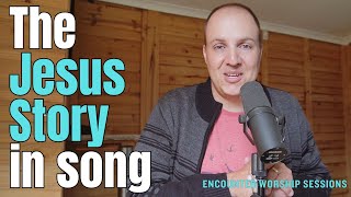 The Jesus Story in Song | Encounter Worship Sessions
