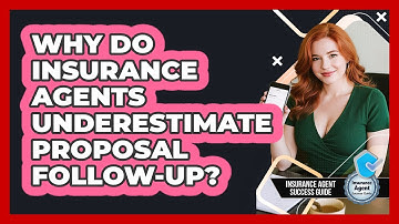 Why Do Insurance Agents Underestimate Proposal Follow-up? - Insurance Agent Success Guide