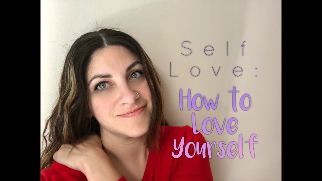 Self Love: How to Love Yourself - YouTube