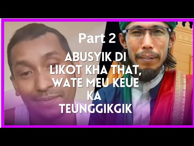 TEUNGGIK2 ABUSYIK LAGE KEUNONG RAJAH WATE GEUBI NASEHAT LE ABIYA JINIEB (part 2) class=