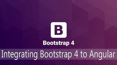 Bootstrap Lecture 3 - Integrating Bootstrap 4 to Angular