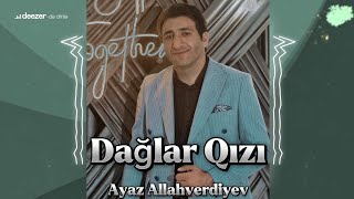 Ayaz Allahverdiyev - Daglar Qizi (Dağlar Oğlu) Yeni Mahni 2024 Resimi