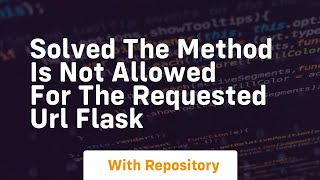 solved the method is not allowed for the requested url flask