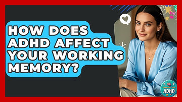 How Does ADHD Affect Your Working Memory? - Managing Your ADHD