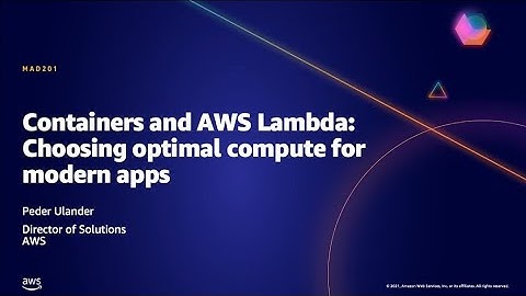 AWS AMER Summit May 2021 | Containers and AWS Lambda: Choosing optimal compute for modern apps