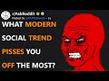 What modern social trend pisses you off the most raskreddit