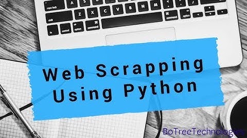 Web Scrapping using Python Based Libraries BeautifulSoup and Selenium - BoTree Technologies
