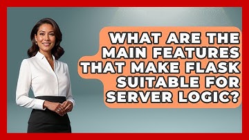 What Are the Main Features That Make Flask Suitable for Server Logic? - Server Logic Simplified