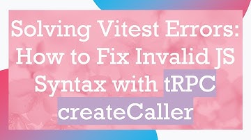 Solving Vitest Errors: How to Fix Invalid JS Syntax with tRPC createCaller