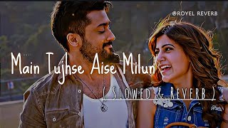 Main Tujhse Aise Milun | Slowed & Reverb | Bollywood Hindi Lofi Song |