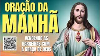 ORAÇÃO DA MANHÃ = VENCENDO AS BARREIRAS COM A GRAÇA DE DEUS