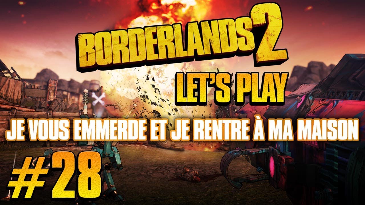Borderlands 2 | #28 - Je vous emmerde & je rentre à ma maison ! | Let's