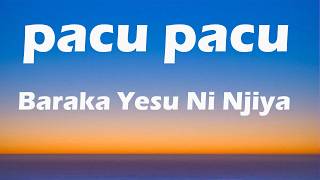 BARAKA YESU NI NJIYA - PACU PACU (LYRICS)