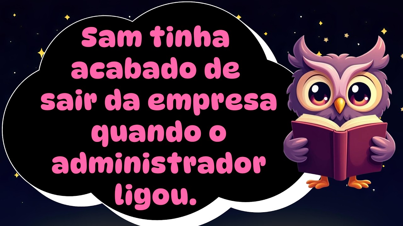 Sam tinha acabado de sair da empresa quando o administrador ligou.