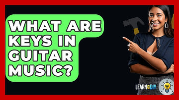 What Are Keys In Guitar Music? - LearnToDIY360.com
