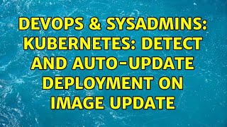 DevOps & SysAdmins: Kubernetes: detect and auto-update deployment on image update (2 Solutions!!) Profile