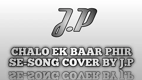 CHALO EK BAAR PHIR SE song Cover [] By -JP