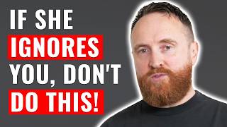 MUST WATCH! When She Ignores You, Do NOT Make These 5 Mistakes