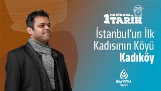 1 Dakikada Tarih Bölüm 06 - İstanbulun İlk Kadısının Köyü Kadıköy