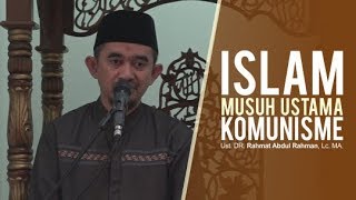 ISLAM MUSUH UTAMA KOMUNISME - USTADZ DR. RAHMAT ABDUL RAHMAN LC. MA