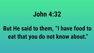 John 4:32 NASB But He said to them, “I have food to eat that you do not know about.”