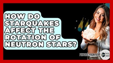 How Do Starquakes Affect The Rotation Of Neutron Stars? - Physics Frontier