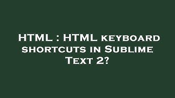 HTML : HTML keyboard shortcuts in Sublime Text 2?