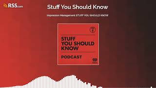 Impression Management STUFF YOU SHOULD KNOW