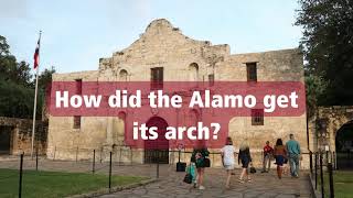 Ask The Alamo - How did the Alamo get its arch?