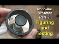 Making a monolithic telescope part 3 figuring  testing