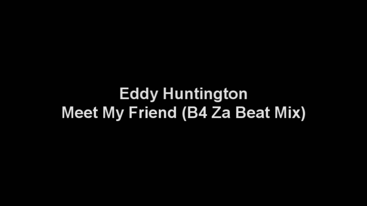 Eddy Hungtington - Meet My Friend (B4 Za Beat Mix)