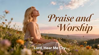 Lord, Hear My Cry - Beautiful Soothing Gospel Worship Songs | LYRICS | Top Praise & Worship Songs