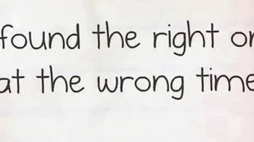 The right one at the wrong time.