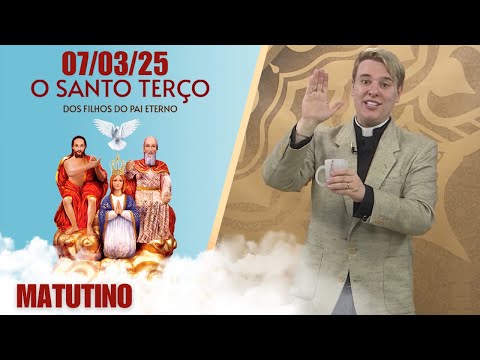 O Santo Terço dos Filhos do Pai Eterno - Matutino - 07/03/25