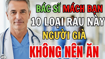 10 Loại Rau Mà Người Cao Tuổi Tuyệt Đối KHÔNG NÊN ĂN Kẻo Rước Bệnh Vào Người, Càng Ăn Càng Nguy Hiểm