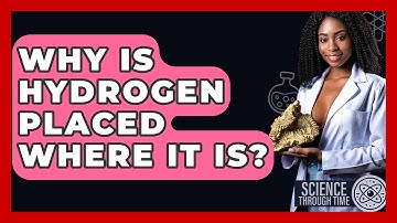 Why Is Hydrogen Placed Where It Is? - Science Through Time