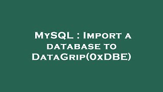 MySQL : Import a database to DataGrip(0xDBE)