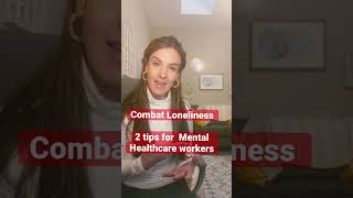 Combat Loneliness | 2 Tips for Mental HealthCare Workers
