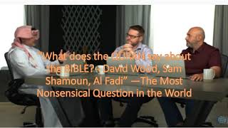 "What does  QURAN say about The  BIBLE?— David Wood, Sam Shamoun, Al Fadi" — Nothing Pleasant