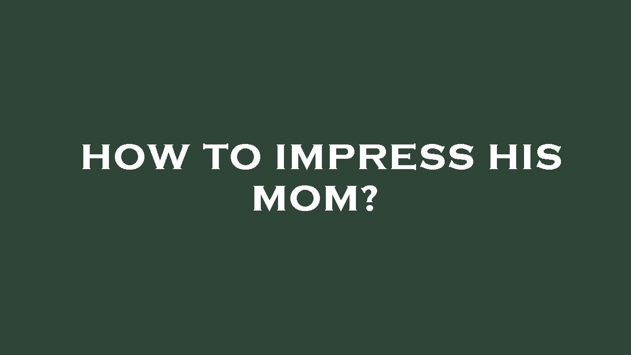 How to impress his mom? - YouTube