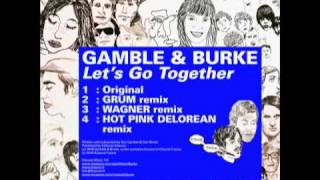 Gamble &amp; Burke - Let&#39;s Go Together - GRUM, Hot Pink Delorean, &amp; Wagner remixes!