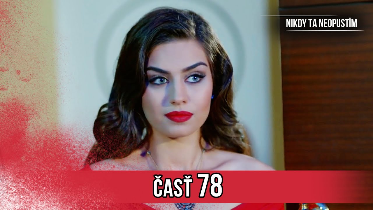 Nikdy Ta Neopustim | 78. Epizóda (HD)