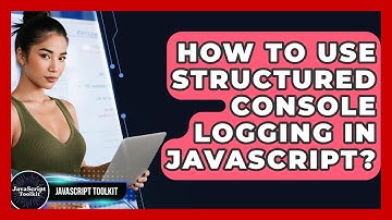 How To Use Structured Console Logging In JavaScript? - JavaScript Toolkit