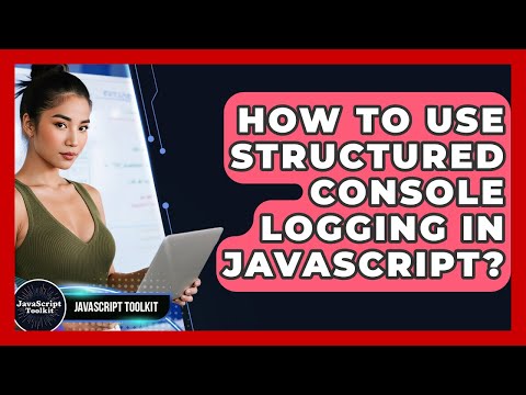 How To Use Structured Console Logging In JavaScript? - JavaScript Toolkit