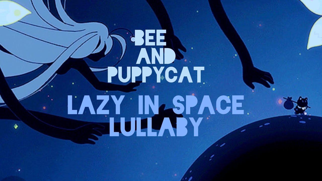 Bee and puppy cat (Lazy in space) ☆Lullaby☆ - YouTube