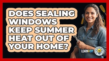 Does Sealing Windows Keep Summer Heat Out Of Your Home? - LearnToDIY360.com