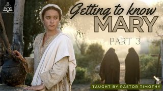 Getting to know MARY - Part 3 - Taught By Pastor Timothy