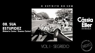 Cássia Eller - 08. Sua Estupidez (CD O Espírito do Som Vol. 1 - Áudio Oficial) (2015)