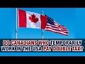 Do Canadians temporarily working in the USA pay double tax? - Tax Tip Weekly